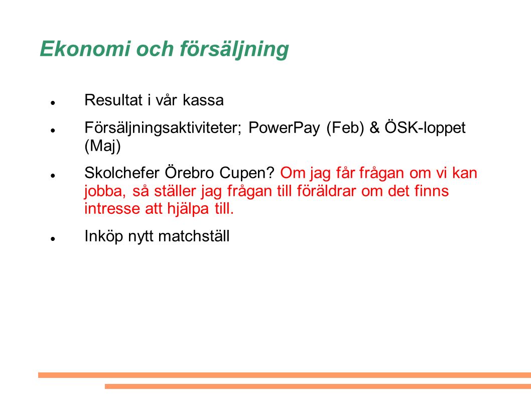 Ekonomi och försäljning Resultat i vår kassa Försäljningsaktiviteter; PowerPay (Feb) & ÖSK-loppet (Maj) Skolchefer Örebro Cupen.