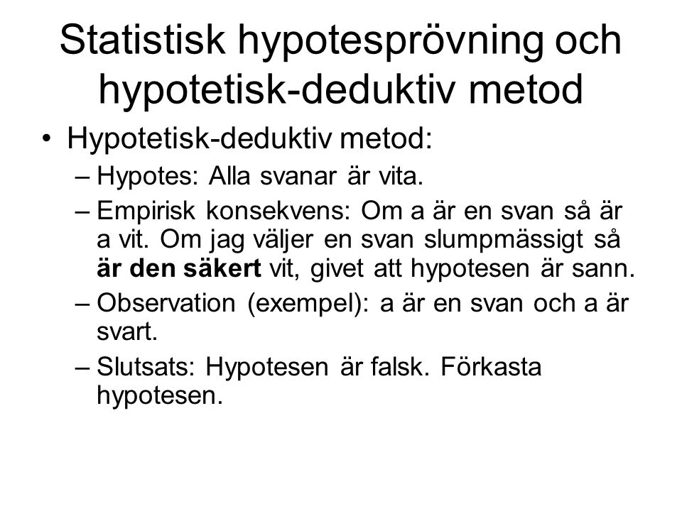 Statistisk hypotesprövning och hypotetisk-deduktiv metod Hypotetisk-deduktiv metod: –Hypotes: Alla svanar är vita.