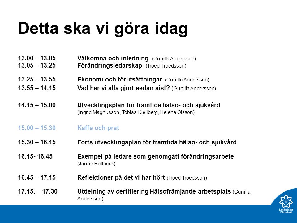 Detta ska vi göra idag – 13.05Välkomna och inledning (Gunilla Andersson) – 13.25Förändringsledarskap (Troed Troedsson) – 13.55Ekonomi och förutsättningar.