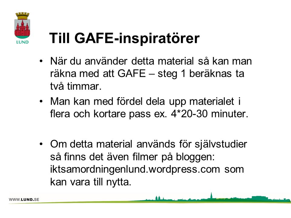 Till GAFE-inspiratörer När du använder detta material så kan man räkna med att GAFE – steg 1 beräknas ta två timmar.