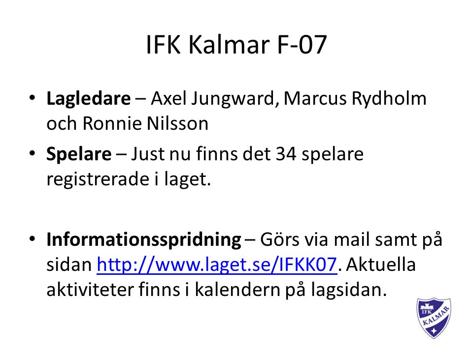 IFK Kalmar F-07 Lagledare – Axel Jungward, Marcus Rydholm och Ronnie Nilsson Spelare – Just nu finns det 34 spelare registrerade i laget.