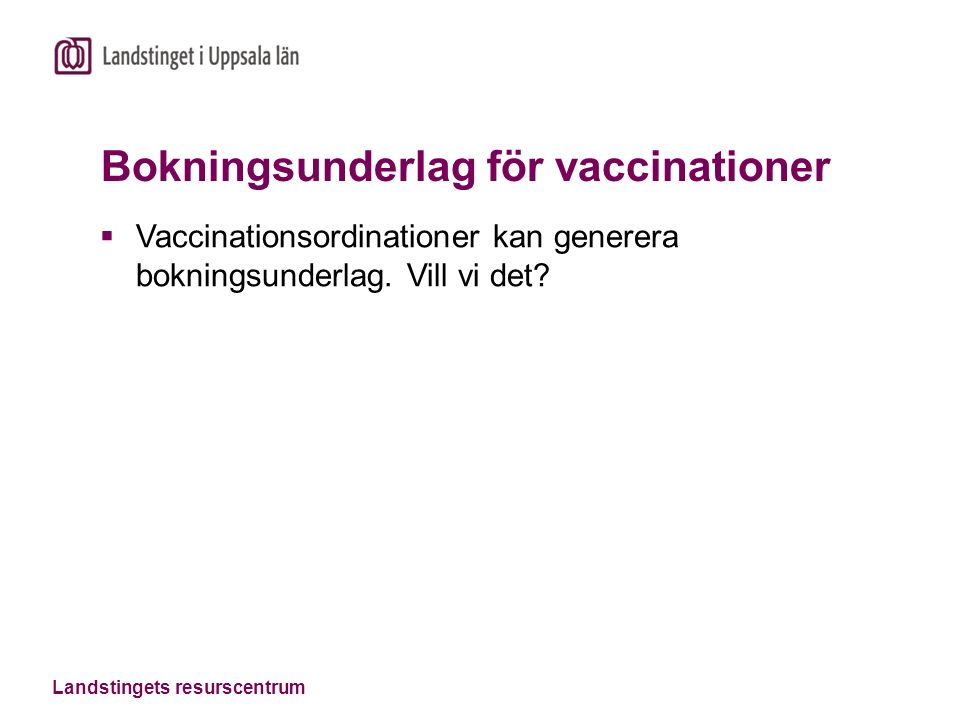 Landstingets resurscentrum Bokningsunderlag för vaccinationer  Vaccinationsordinationer kan generera bokningsunderlag.