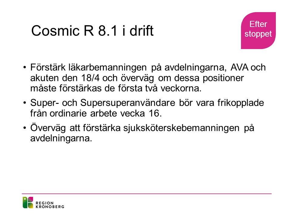 Cosmic R 8.1 i drift Förstärk läkarbemanningen på avdelningarna, AVA och akuten den 18/4 och överväg om dessa positioner måste förstärkas de första två veckorna.