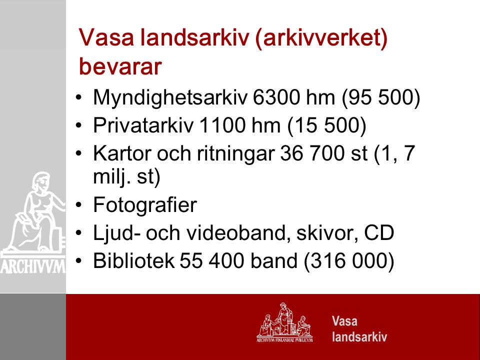 Vasa landsarkiv (arkivverket) bevarar Myndighetsarkiv 6300 hm (95 500) Privatarkiv 1100 hm (15 500) Kartor och ritningar st (1, 7 milj.