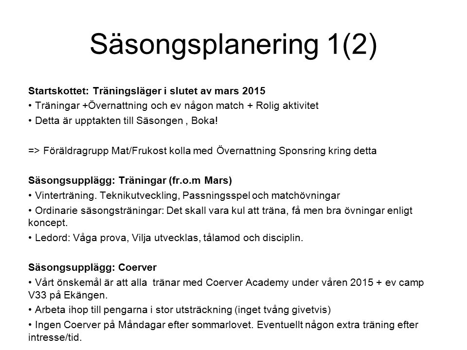 Säsongsplanering 1(2) Startskottet: Träningsläger i slutet av mars 2015 Träningar +Övernattning och ev någon match + Rolig aktivitet Detta är upptakten till Säsongen, Boka.