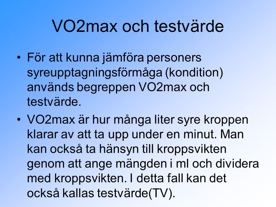 VO2max och testvärde För att kunna jämföra personers syreupptagningsförmåga (kondition) används begreppen VO2max och testvärde.