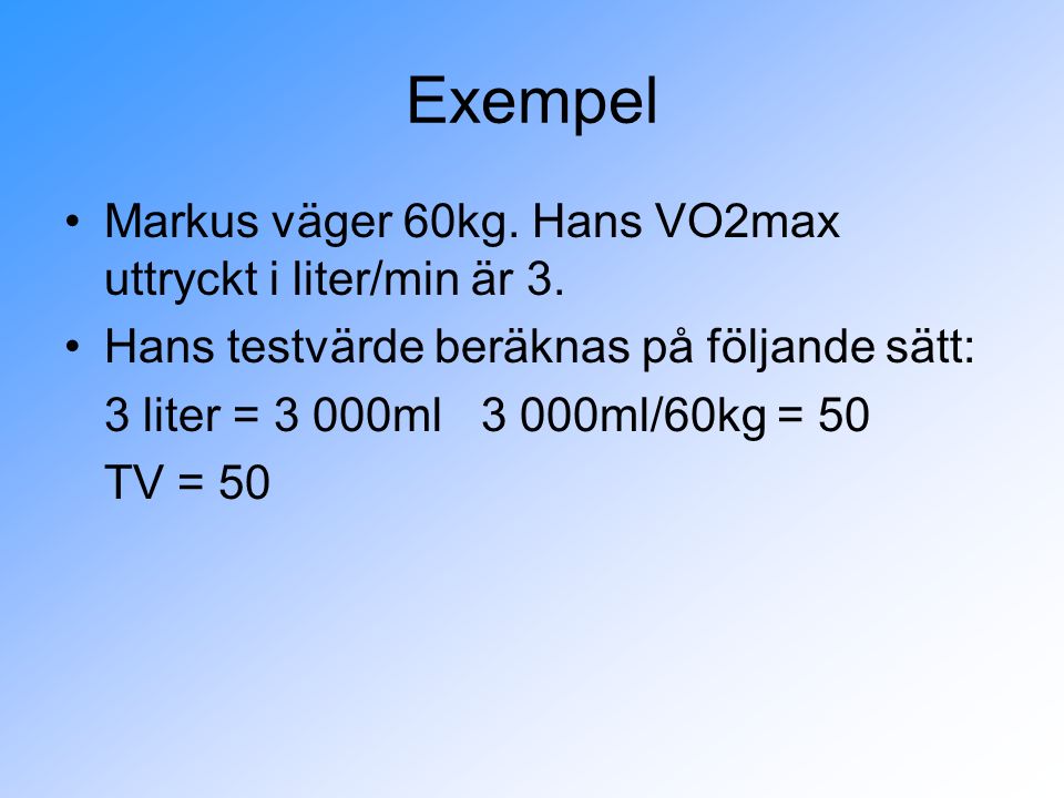 Exempel Markus väger 60kg. Hans VO2max uttryckt i liter/min är 3.