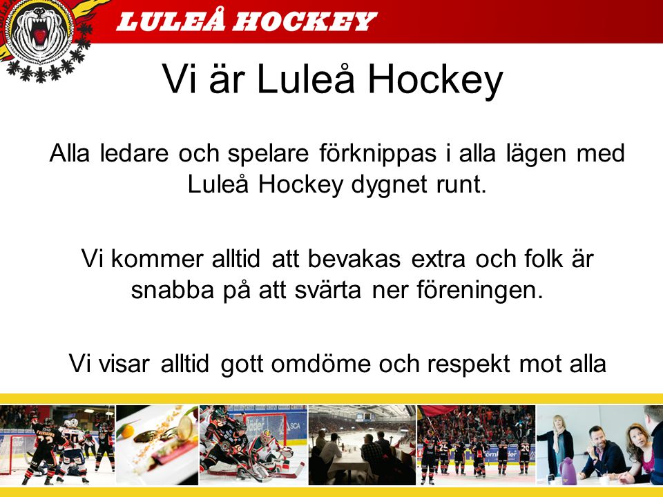 Vi är Luleå Hockey Alla ledare och spelare förknippas i alla lägen med Luleå Hockey dygnet runt.