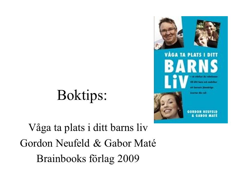 Boktips: Våga ta plats i ditt barns liv Gordon Neufeld & Gabor Maté Brainbooks förlag 2009