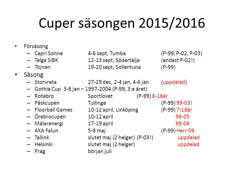 Cuper säsongen 2015/2016 Försäsong – Capri Sonne 4-6 sept, Tumba (P-99, P-02, P-03) – Telge SiBK sept, Södertälje (endast P-02!) – Töjnan sept, Sollentuna(P-99) Säsong – Storvreta27-29 dec, 2-4 jan, 4-6 jan(uppdelad) – Gothia Cup3-6 jan – (P-99, 3:e året) – RotebroSportlovet(P-99) 8-16år – PåskcupenTullinge(P-99)