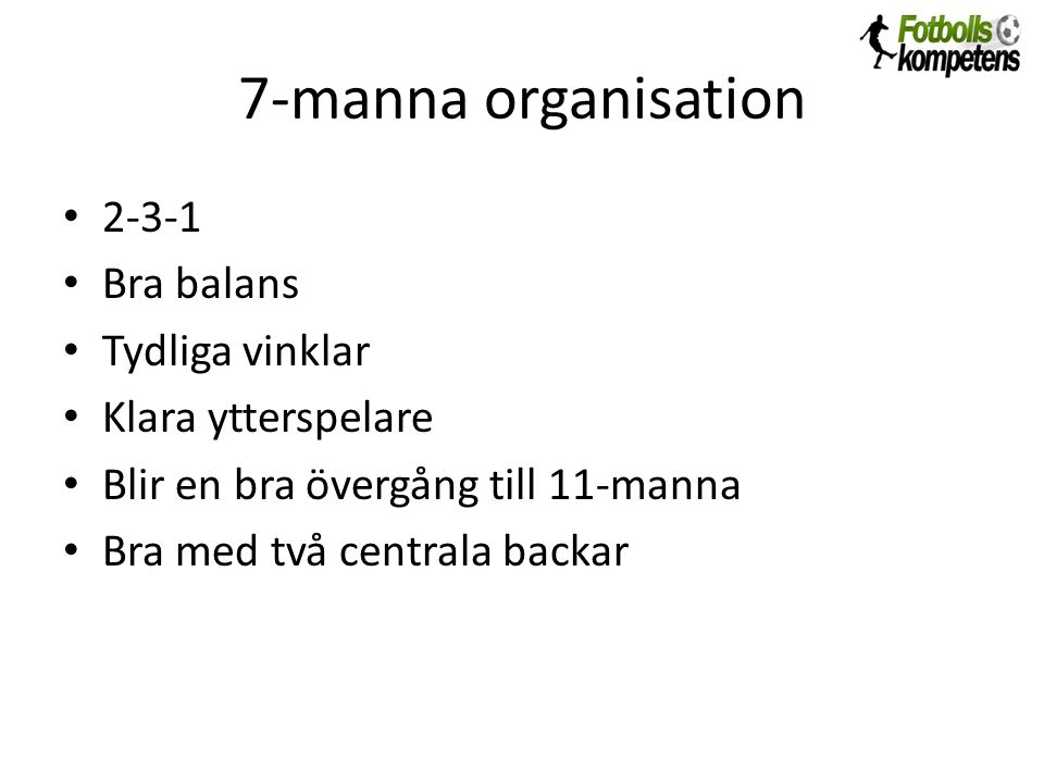 7-manna organisation Bra balans Tydliga vinklar Klara ytterspelare Blir en bra övergång till 11-manna Bra med två centrala backar