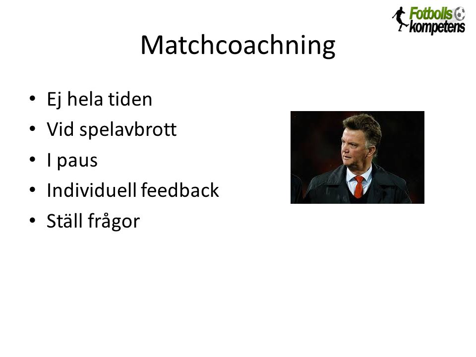 Matchcoachning Ej hela tiden Vid spelavbrott I paus Individuell feedback Ställ frågor