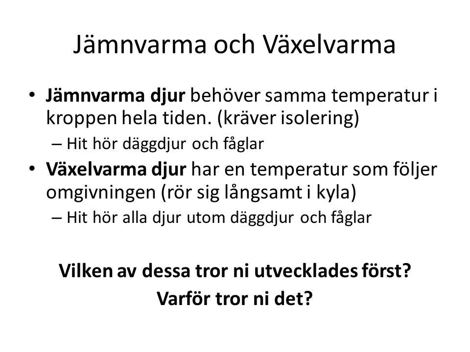 Jämnvarma och Växelvarma Jämnvarma djur behöver samma temperatur i kroppen hela tiden.