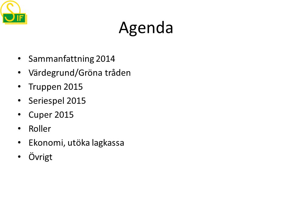 Agenda Sammanfattning 2014 Värdegrund/Gröna tråden Truppen 2015 Seriespel 2015 Cuper 2015 Roller Ekonomi, utöka lagkassa Övrigt