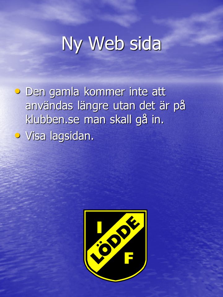 Ny Web sida Den gamla kommer inte att användas längre utan det är på klubben.se man skall gå in.