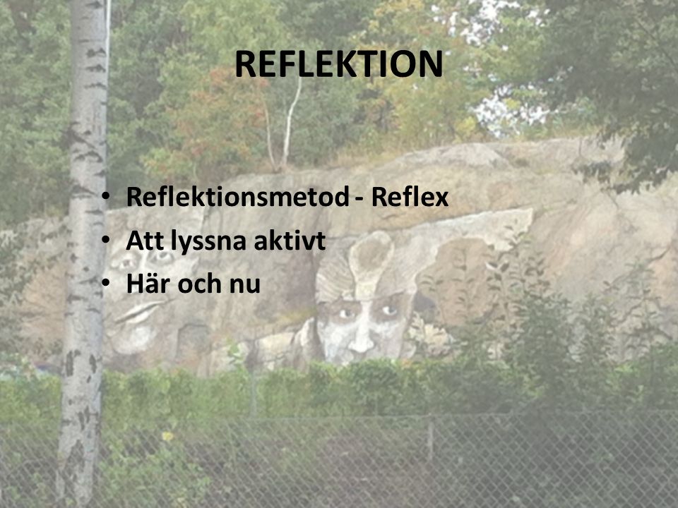 REFLEKTION Reflektionsmetod - Reflex Att lyssna aktivt Här och nu