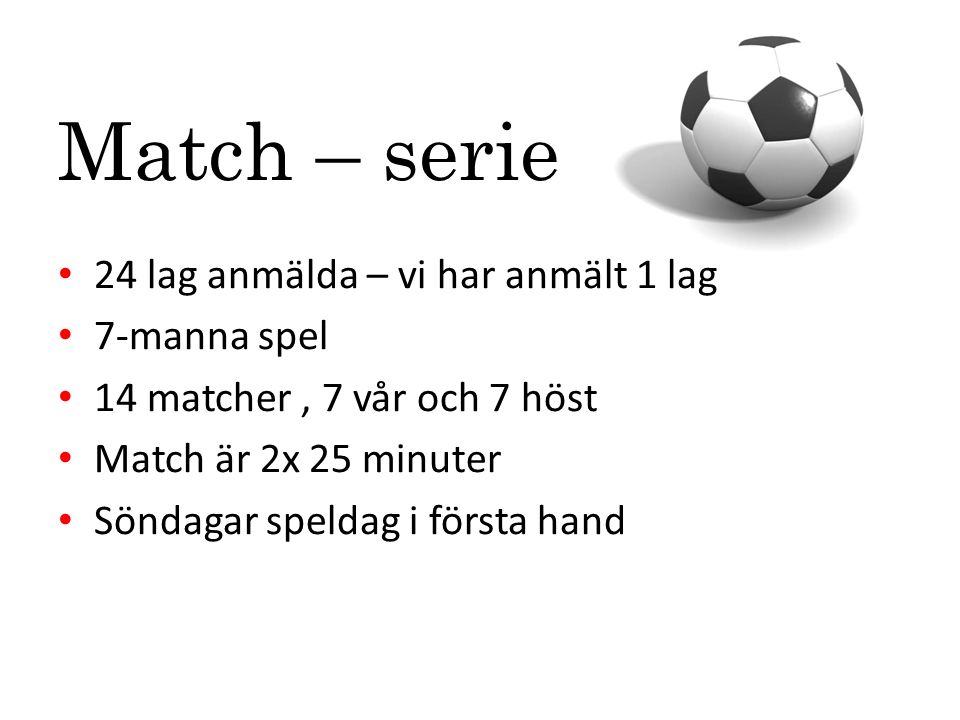 Match – serie 24 lag anmälda – vi har anmält 1 lag 7-manna spel 14 matcher, 7 vår och 7 höst Match är 2x 25 minuter Söndagar speldag i första hand