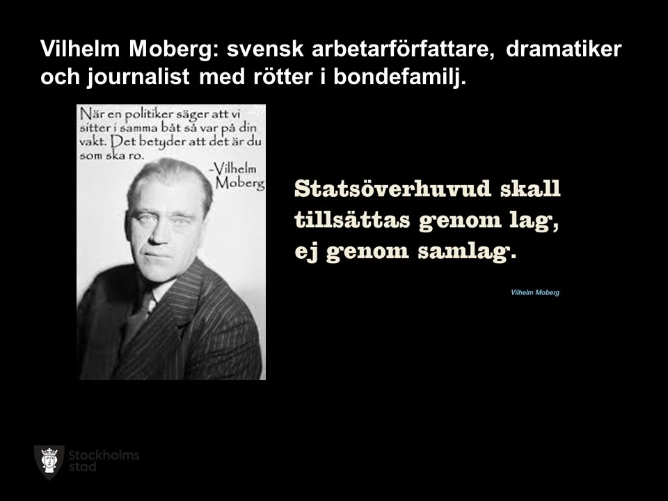 Vilhelm Moberg: svensk arbetarförfattare, dramatiker och journalist med rötter i bondefamilj.