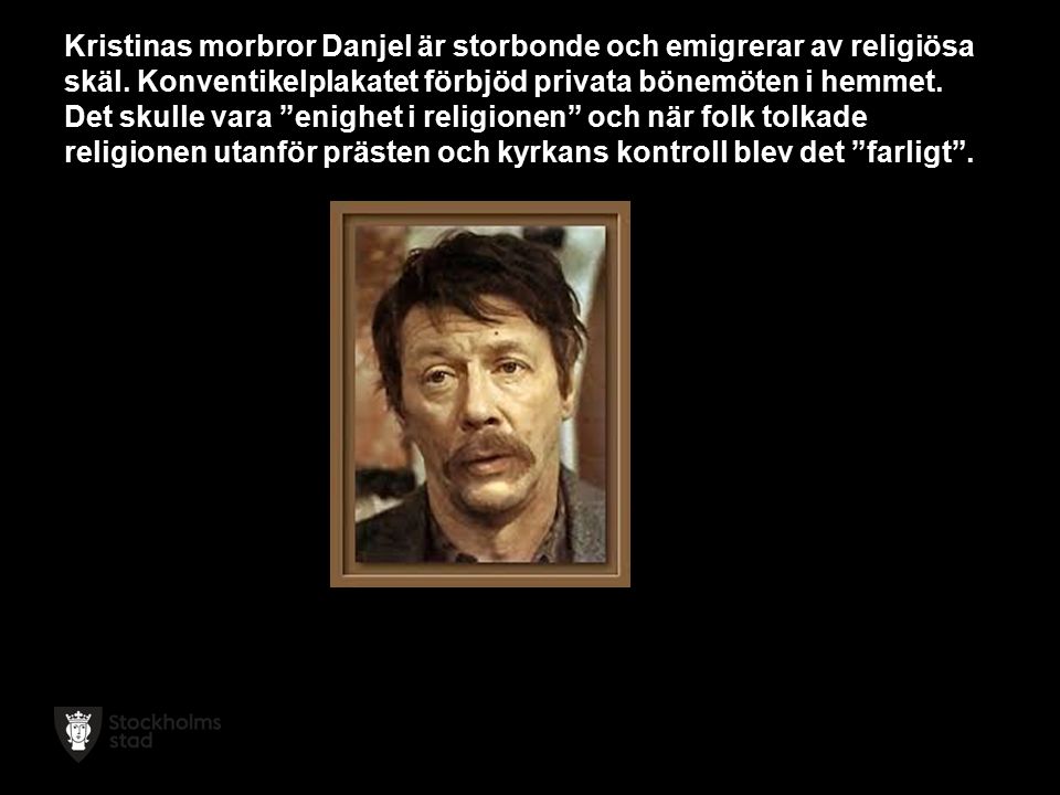 Kristinas morbror Danjel är storbonde och emigrerar av religiösa skäl.