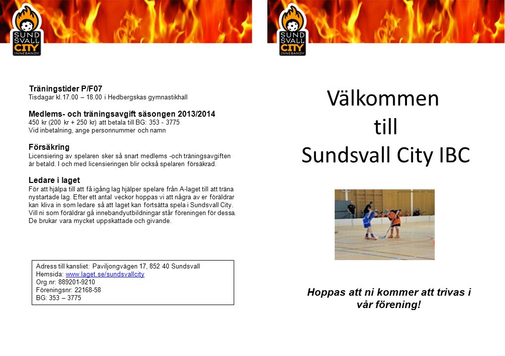 Välkommen till Sundsvall City IBC Träningstider P/F07 Tisdagar kl – i Hedbergskas gymnastikhall Medlems- och träningsavgift säsongen 2013/ kr (200 kr kr) att betala till BG: Vid inbetalning, ange personnummer och namn Försäkring Licensiering av spelaren sker så snart medlems -och träningsavgiften är betald.