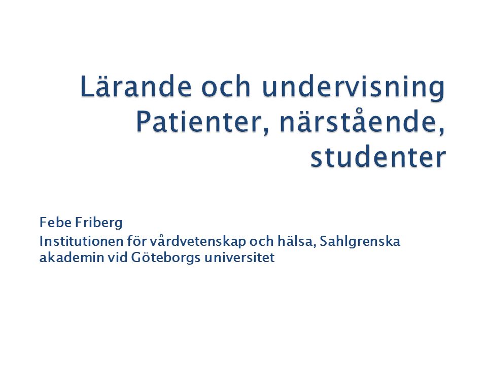 Febe Friberg Institutionen för vårdvetenskap och hälsa, Sahlgrenska akademin vid Göteborgs universitet