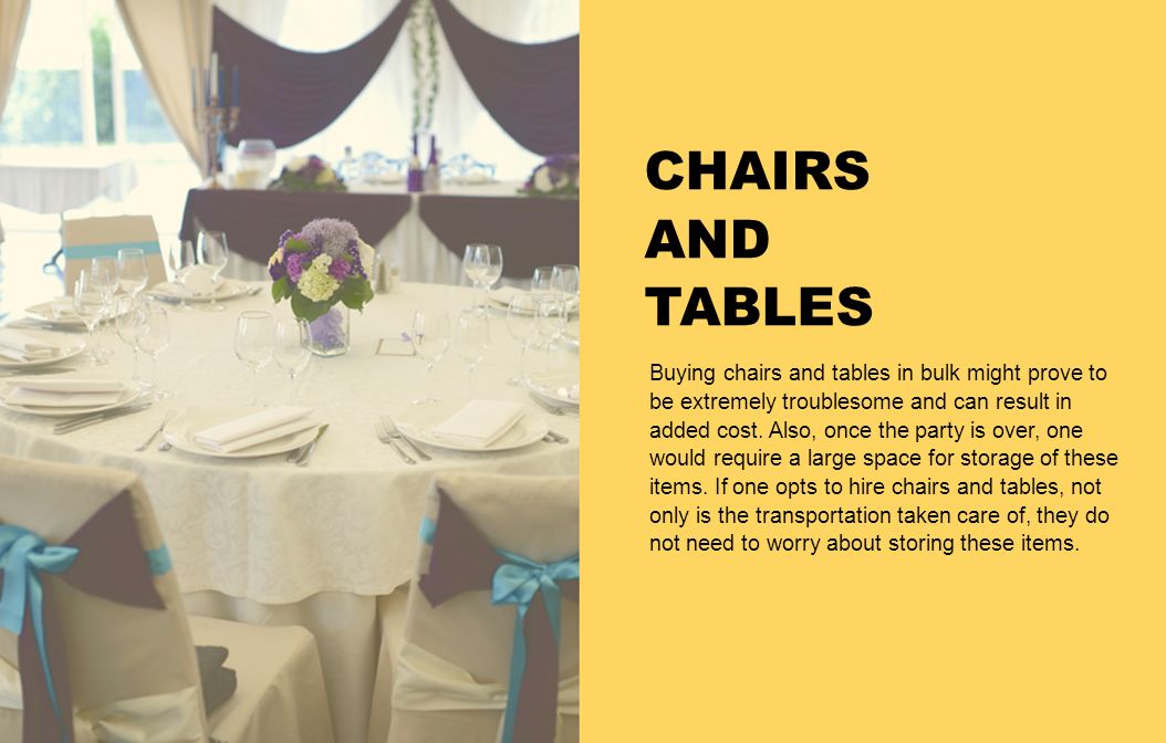CHAIRS AND TABLES Buying chairs and tables in bulk might prove to be extremely troublesome and can result in added cost.