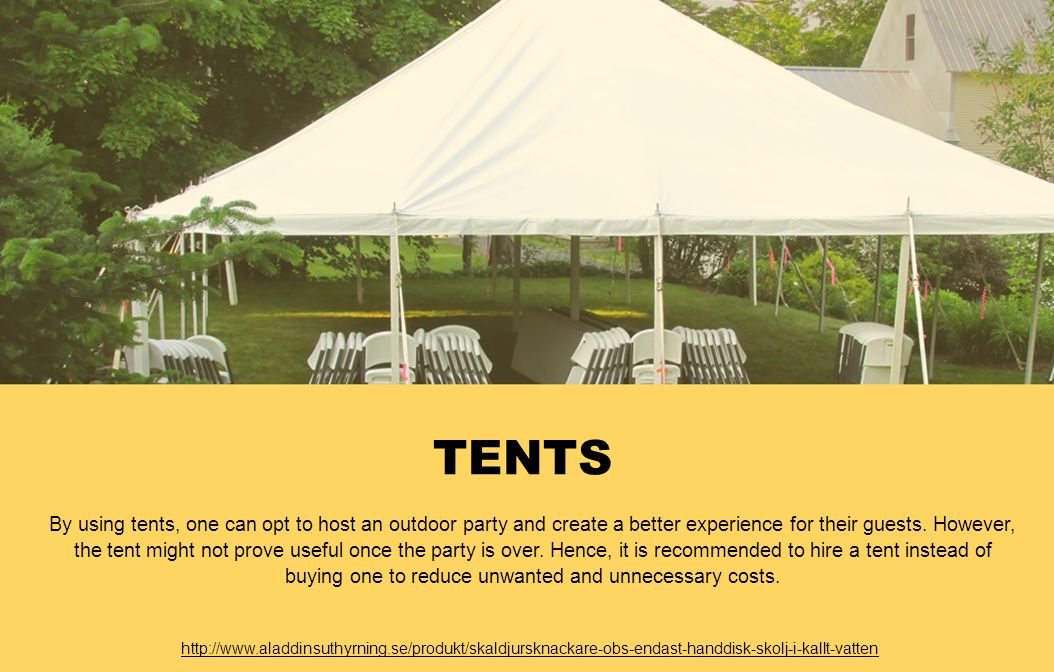 TENTS By using tents, one can opt to host an outdoor party and create a better experience for their guests.