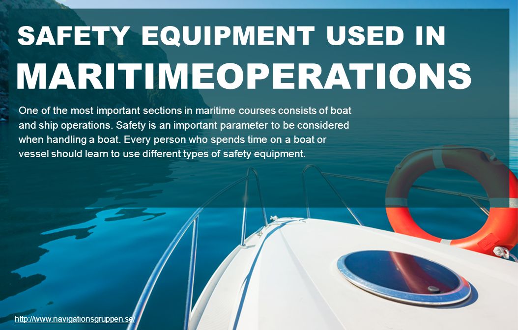 SAFETY EQUIPMENT USED IN MARITIMEOPERATIONS One of the most important sections in maritime courses consists of boat and ship operations.