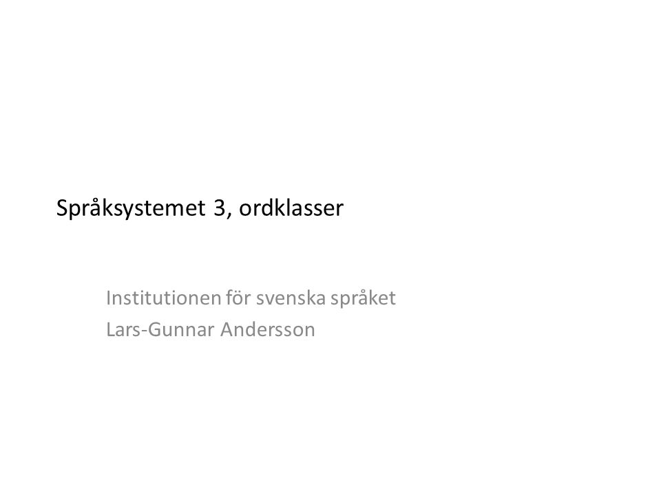 Språksystemet 3, ordklasser Institutionen för svenska språket Lars-Gunnar Andersson