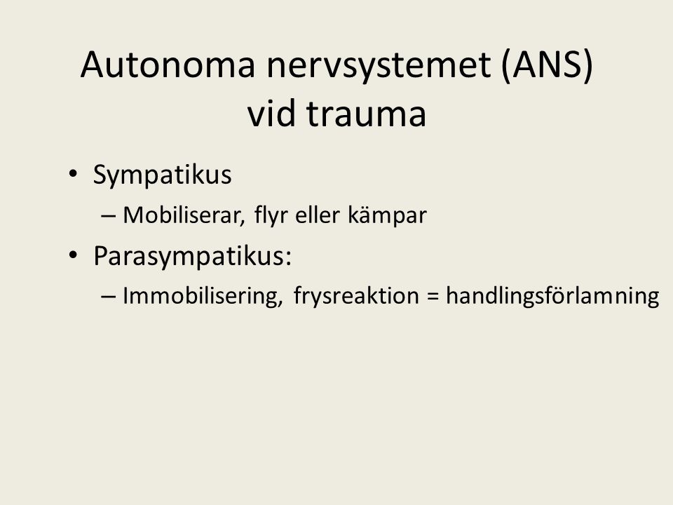 Autonoma nervsystemet (ANS) vid trauma Sympatikus – Mobiliserar, flyr eller kämpar Parasympatikus: – Immobilisering, frysreaktion = handlingsförlamning