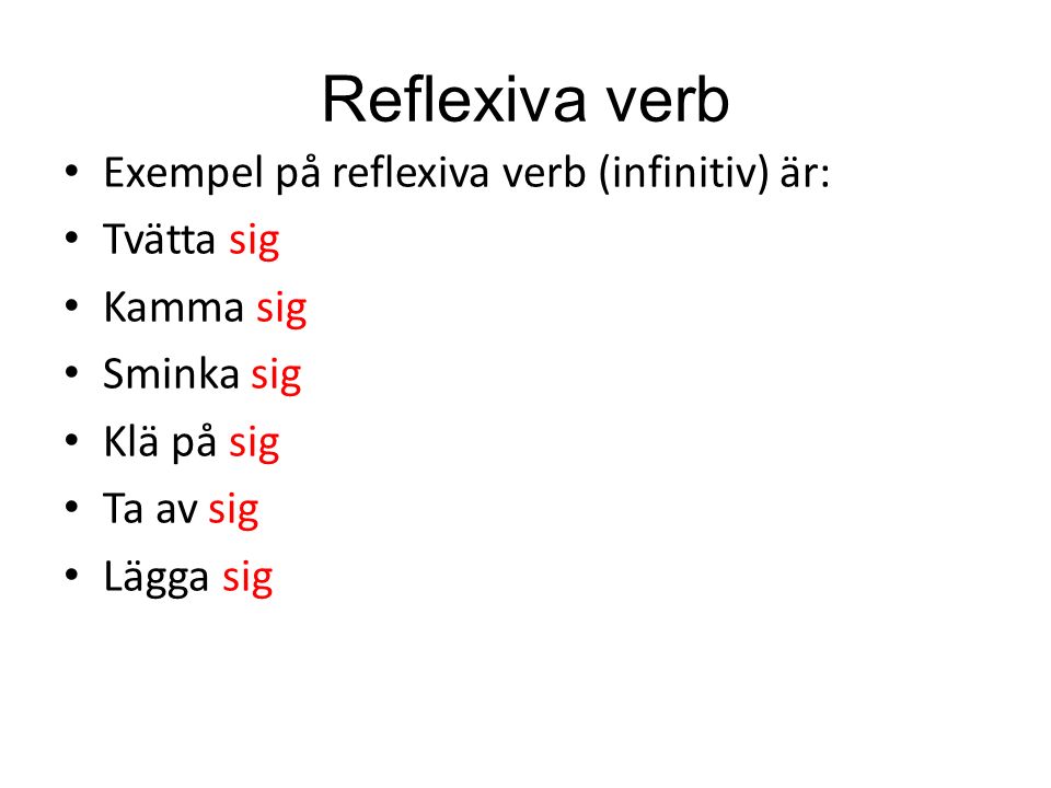 Reflexiva verb Exempel på reflexiva verb (infinitiv) är: Tvätta sig Kamma sig Sminka sig Klä på sig Ta av sig Lägga sig