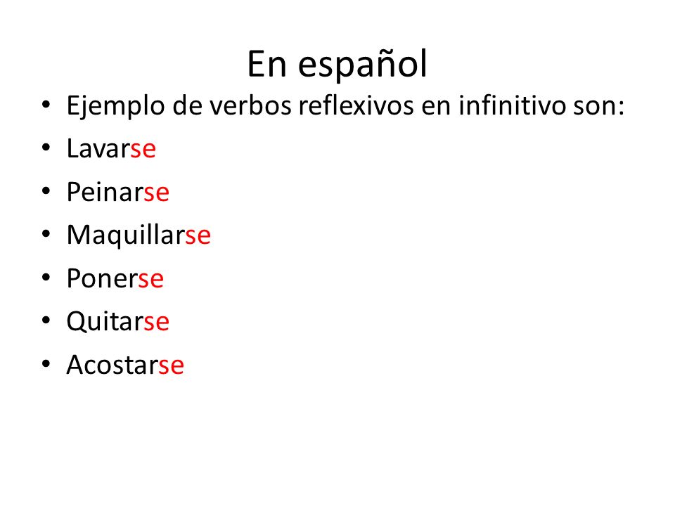 En español Ejemplo de verbos reflexivos en infinitivo son: Lavarse Peinarse Maquillarse Ponerse Quitarse Acostarse