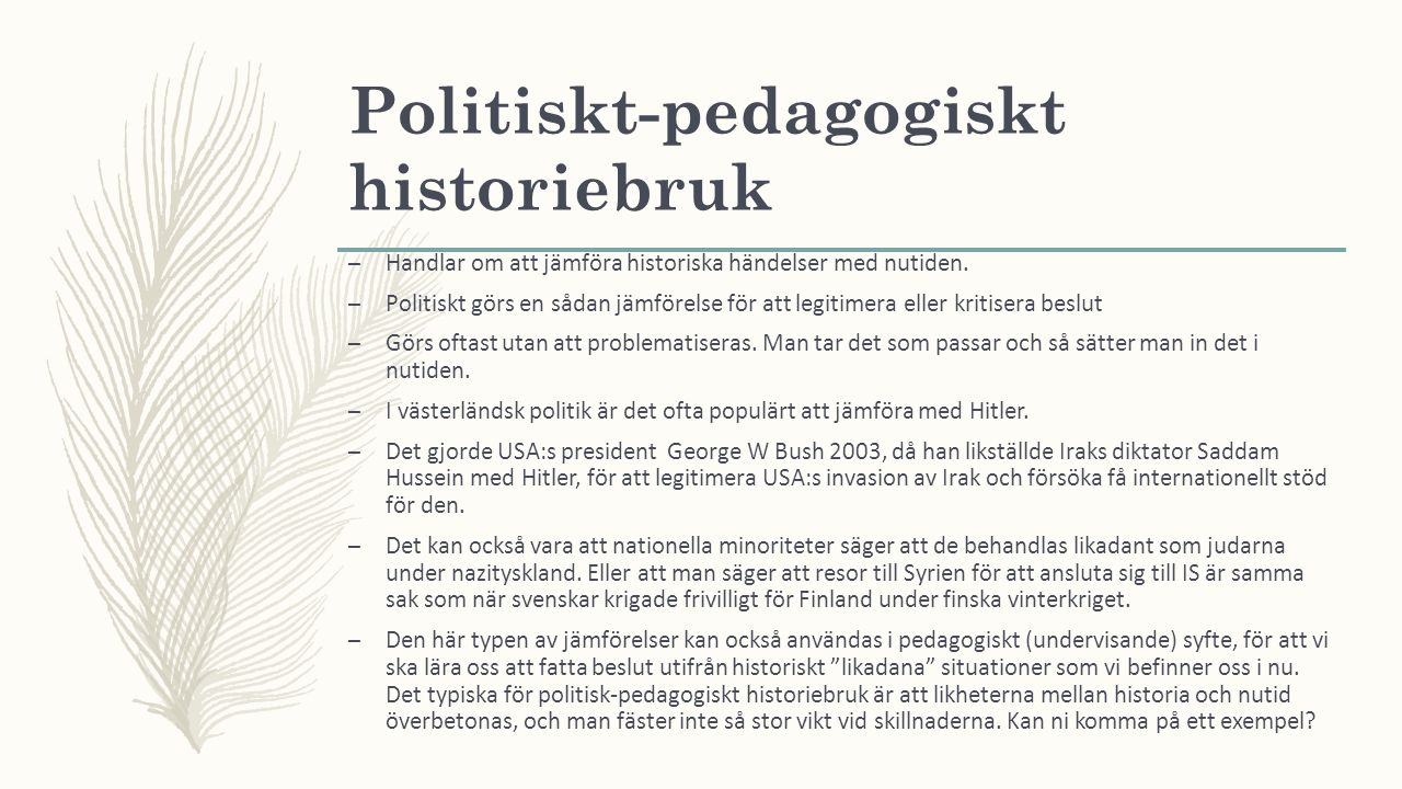Politiskt-pedagogiskt historiebruk – Handlar om att jämföra historiska händelser med nutiden.