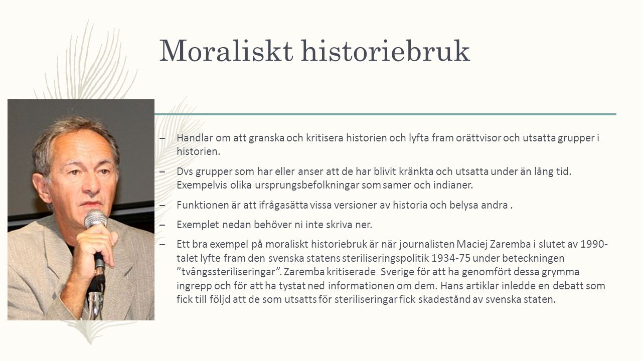 Moraliskt historiebruk – Handlar om att granska och kritisera historien och lyfta fram orättvisor och utsatta grupper i historien.