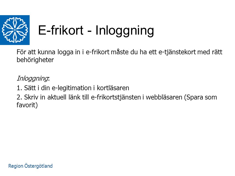 Region Östergötland För att kunna logga in i e-frikort måste du ha ett e-tjänstekort med rätt behörigheter Inloggning: 1.
