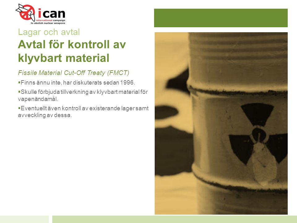 Lagar och avtal Avtal för kontroll av klyvbart material Fissile Material Cut-Off Treaty (FMCT)  Finns ännu inte, har diskuterats sedan 1996.