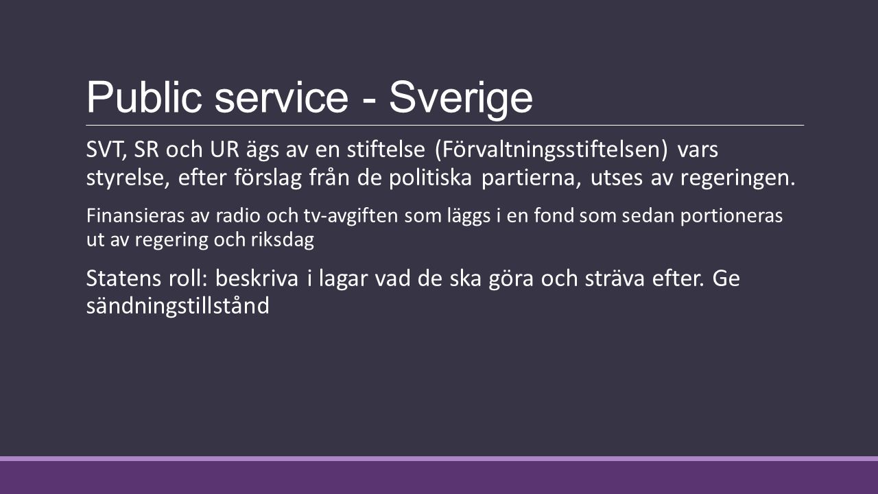 Public service - Sverige SVT, SR och UR ägs av en stiftelse (Förvaltningsstiftelsen) vars styrelse, efter förslag från de politiska partierna, utses av regeringen.
