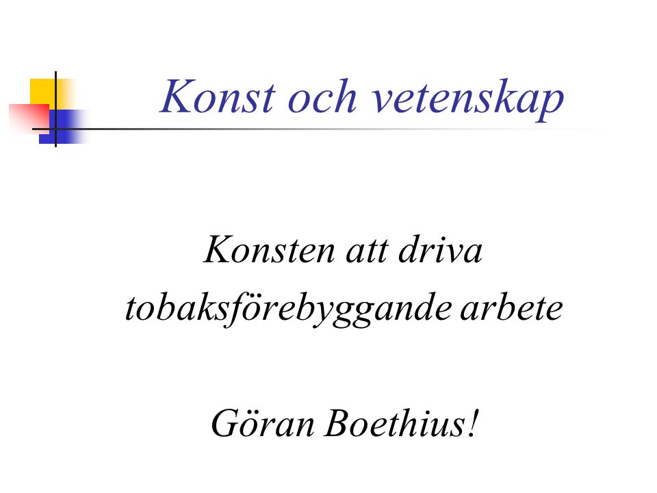 Konst och vetenskap Konsten att driva tobaksförebyggande arbete Göran Boethius!