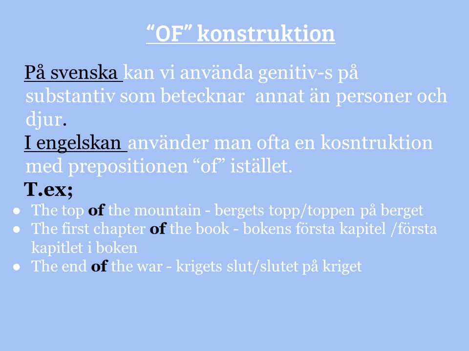 OF konstruktion På svenska kan vi använda genitiv-s på substantiv som betecknar annat än personer och djur.