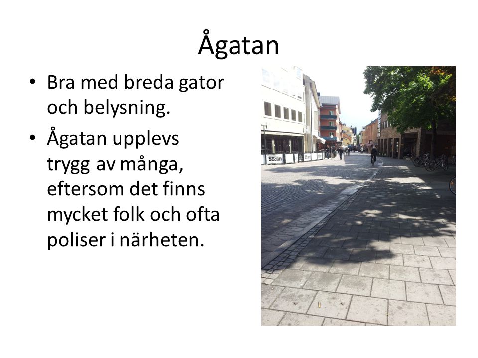 Ågatan • Bra med breda gator och belysning.
