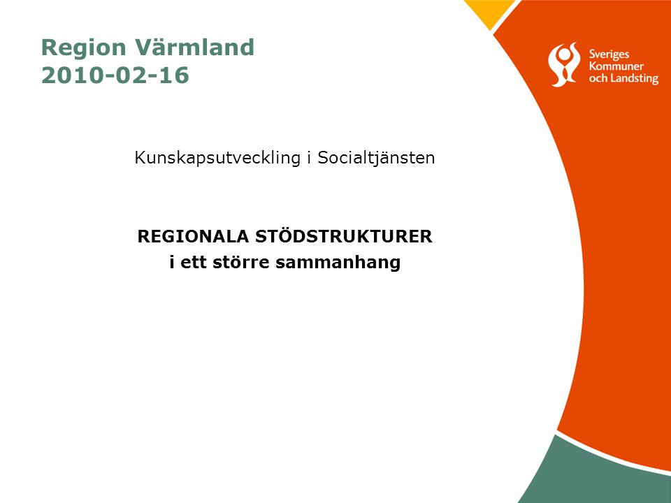 Region Värmland Kunskapsutveckling i Socialtjänsten REGIONALA STÖDSTRUKTURER i ett större sammanhang