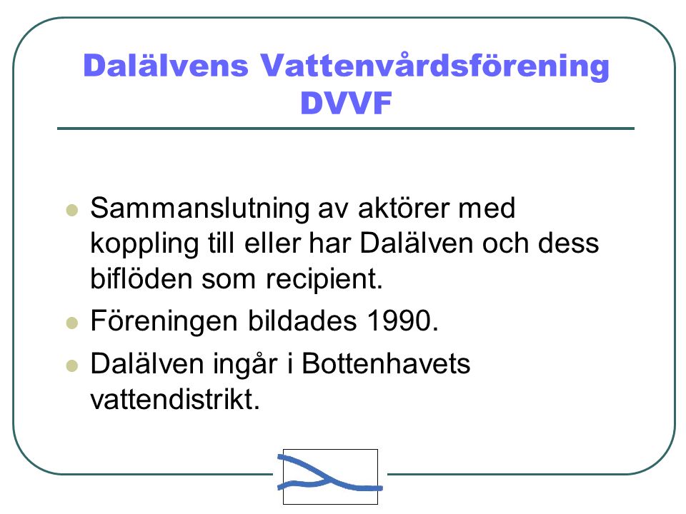 Dalälvens Vattenvårdsförening DVVF  Sammanslutning av aktörer med koppling till eller har Dalälven och dess biflöden som recipient.