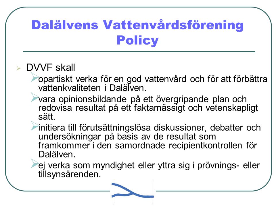 Dalälvens Vattenvårdsförening Policy  DVVF skall  opartiskt verka för en god vattenvård och för att förbättra vattenkvaliteten i Dalälven.