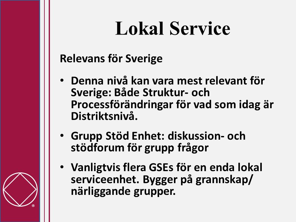  Lokal Service Relevans för Sverige • Denna nivå kan vara mest relevant för Sverige: Både Struktur- och Processförändringar för vad som idag är Distriktsnivå.