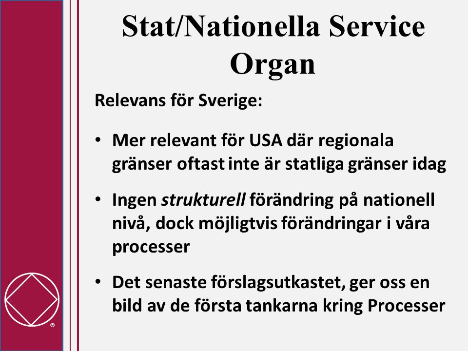  Stat/Nationella Service Organ Relevans för Sverige: • Mer relevant för USA där regionala gränser oftast inte är statliga gränser idag • Ingen strukturell förändring på nationell nivå, dock möjligtvis förändringar i våra processer • Det senaste förslagsutkastet, ger oss en bild av de första tankarna kring Processer