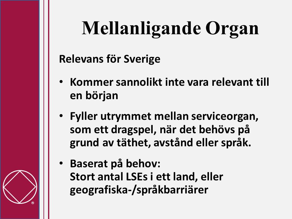 Mellanligande Organ Relevans för Sverige • Kommer sannolikt inte vara relevant till en början • Fyller utrymmet mellan serviceorgan, som ett dragspel, när det behövs på grund av täthet, avstånd eller språk.