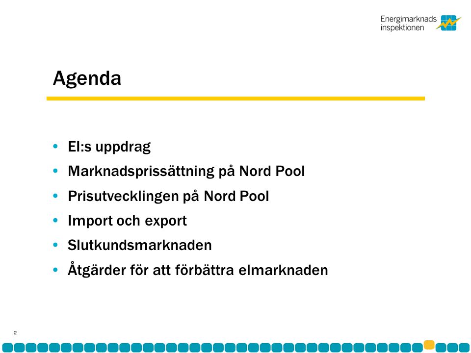 Agenda •EI:s uppdrag •Marknadsprissättning på Nord Pool •Prisutvecklingen på Nord Pool •Import och export •Slutkundsmarknaden •Åtgärder för att förbättra elmarknaden 2