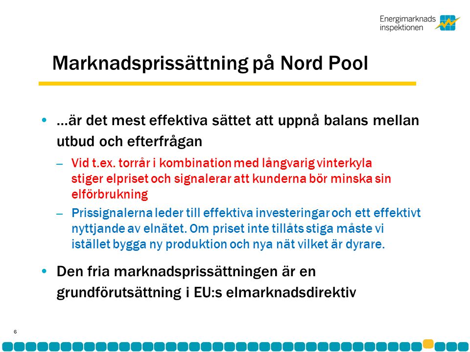 Marknadsprissättning på Nord Pool •…är det mest effektiva sättet att uppnå balans mellan utbud och efterfrågan – Vid t.ex.