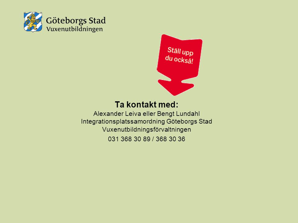 Ta kontakt med: Alexander Leiva eller Bengt Lundahl Integrationsplatssamordning Göteborgs Stad Vuxenutbildningsförvaltningen /