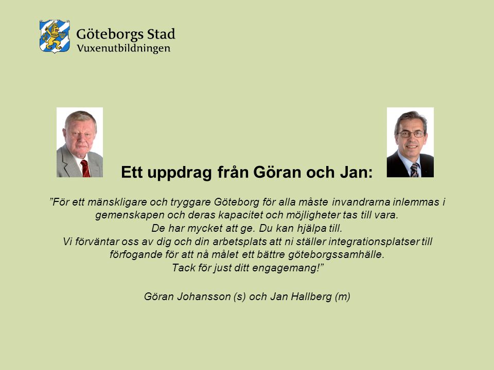 Ett uppdrag från Göran och Jan: För ett mänskligare och tryggare Göteborg för alla måste invandrarna inlemmas i gemenskapen och deras kapacitet och möjligheter tas till vara.